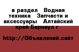  в раздел : Водная техника » Запчасти и аксессуары . Алтайский край,Барнаул г.